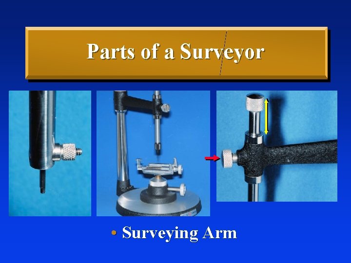 Parts of a Surveyor • Surveying Arm 