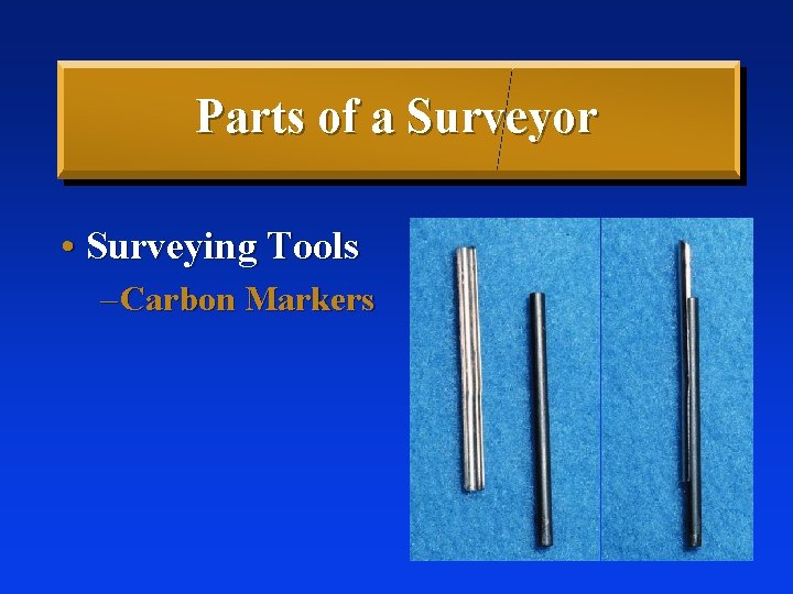 Parts of a Surveyor • Surveying Tools – Carbon Markers 