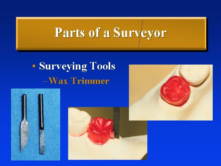 Parts of a Surveyor • Surveying Tools – Wax Trimmer 