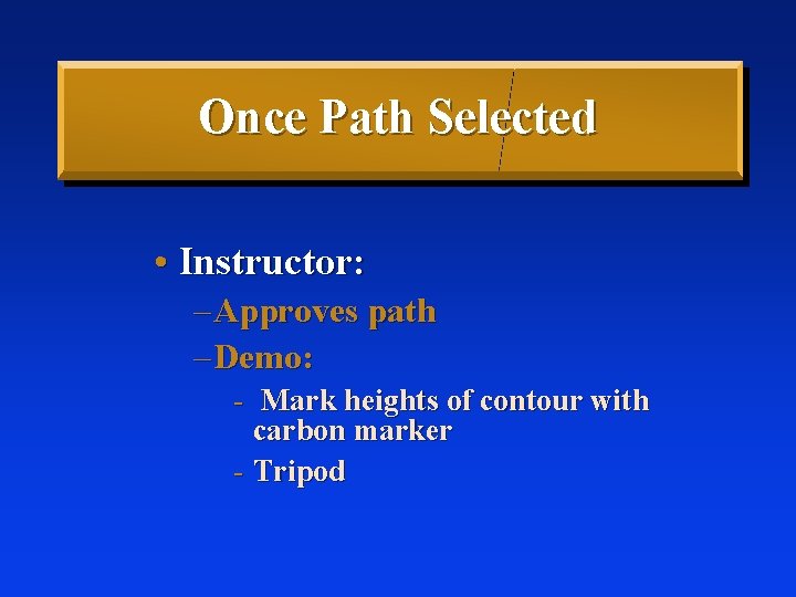 Once Path Selected • Instructor: – Approves path – Demo: - Mark heights of