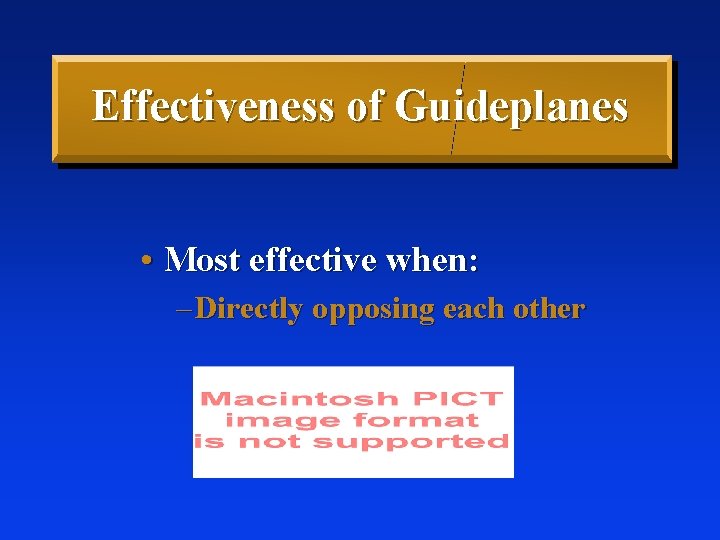 Effectiveness of Guideplanes • Most effective when: – Directly opposing each other 