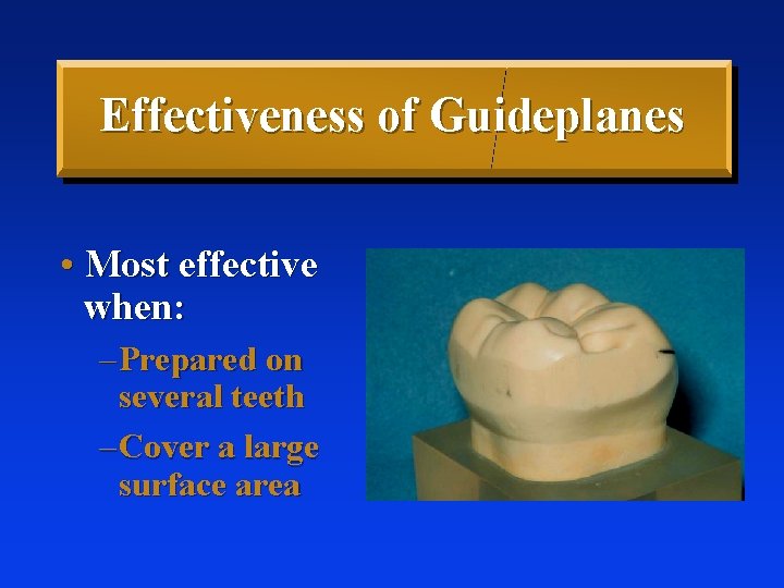 Effectiveness of Guideplanes • Most effective when: – Prepared on several teeth – Cover