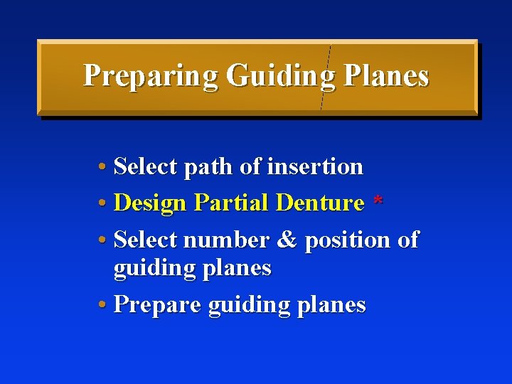 Preparing Guiding Planes • Select path of insertion • Design Partial Denture * •