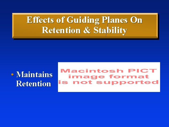 Effects of Guiding Planes On Retention & Stability • Maintains Retention 