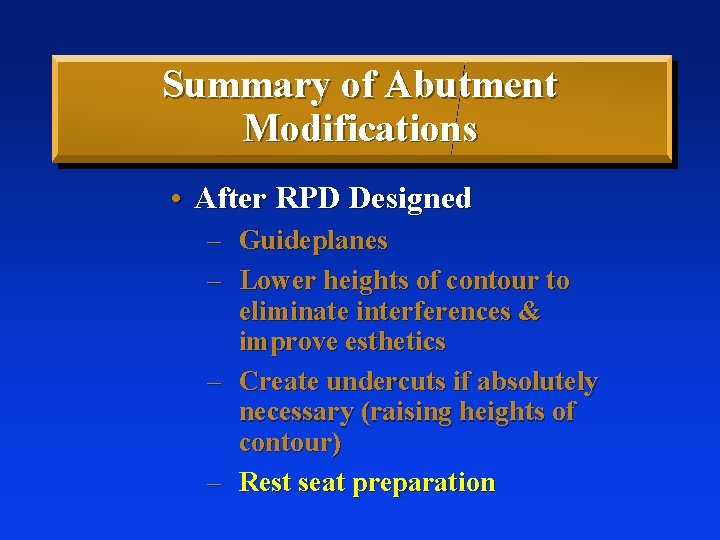 Summary of Abutment Modifications • After RPD Designed – Guideplanes – Lower heights of