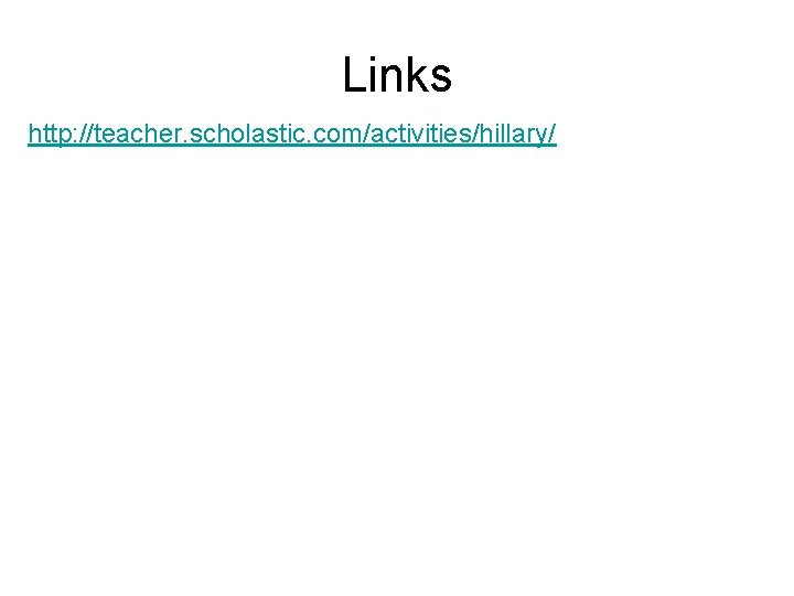 Links http: //teacher. scholastic. com/activities/hillary/ 