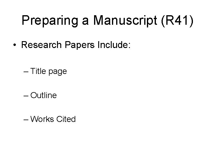 Preparing a Manuscript (R 41) • Research Papers Include: – Title page – Outline