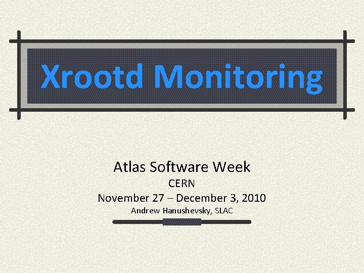 Xrootd Monitoring Atlas Software Week CERN November 27 – December 3, 2010 Andrew Hanushevsky,