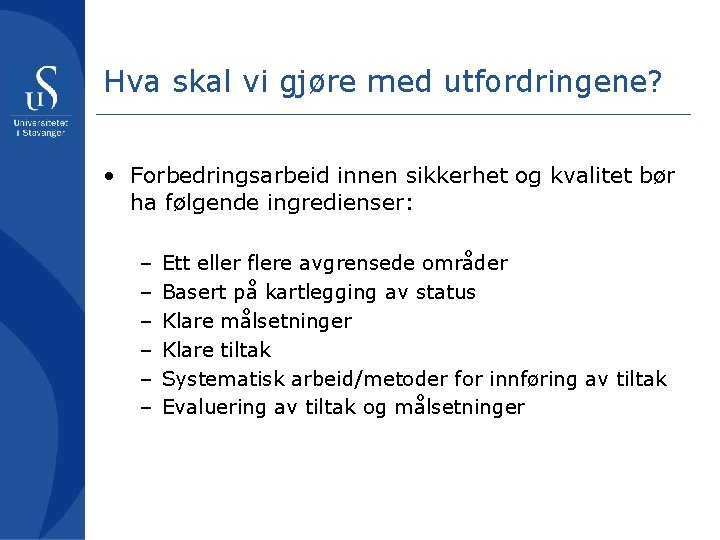Hva skal vi gjøre med utfordringene? • Forbedringsarbeid innen sikkerhet og kvalitet bør ha