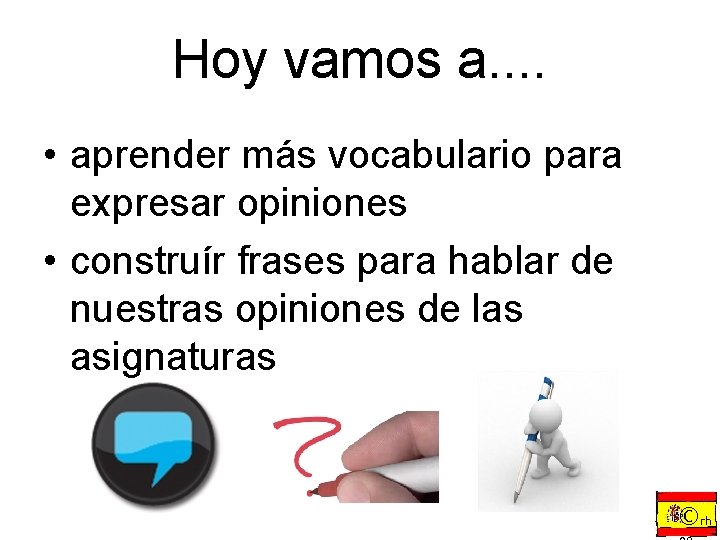 Hoy vamos a. . • aprender más vocabulario para expresar opiniones • construír frases