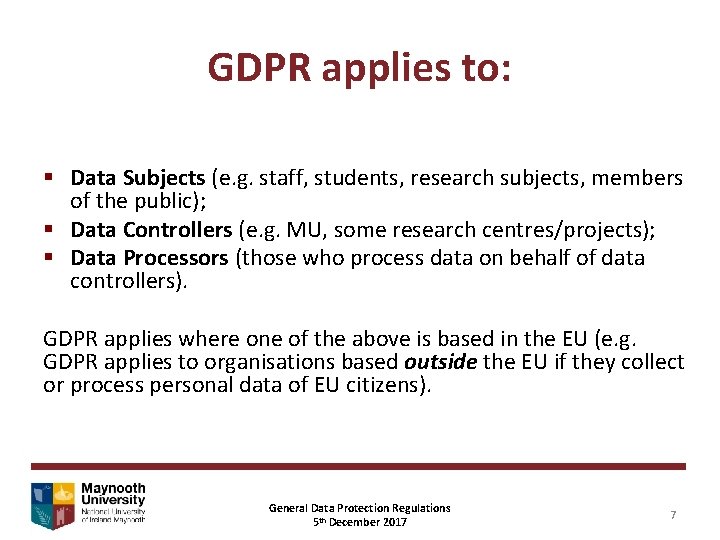 GDPR applies to: § Data Subjects (e. g. staff, students, research subjects, members of