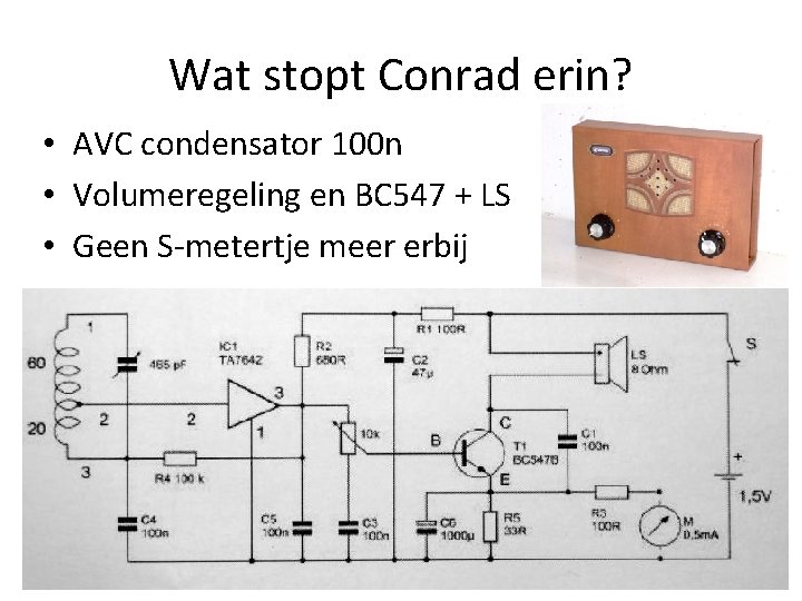 Wat stopt Conrad erin? • AVC condensator 100 n • Volumeregeling en BC 547