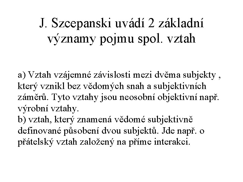 J. Szcepanski uvádí 2 základní významy pojmu spol. vztah a) Vztah vzájemné závislosti mezi