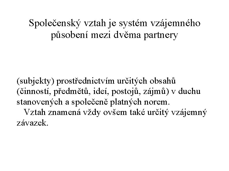 Společenský vztah je systém vzájemného působení mezi dvěma partnery (subjekty) prostřednictvím určitých obsahů (činností,