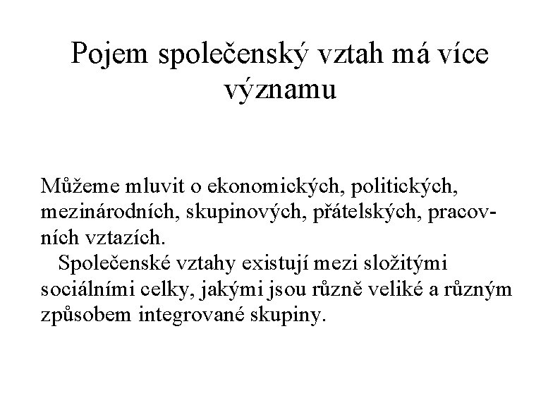 Pojem společenský vztah má více významu Můžeme mluvit o ekonomických, politických, mezinárodních, skupinových, přátelských,