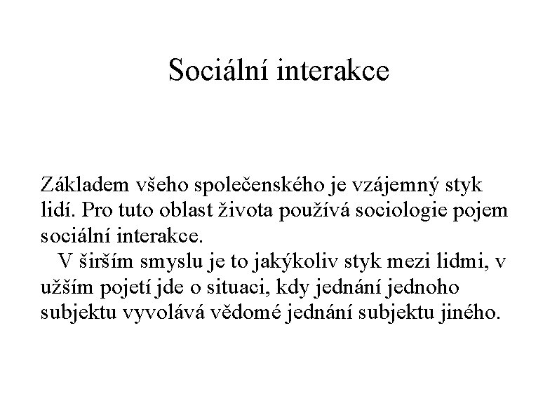 Sociální interakce Základem všeho společenského je vzájemný styk lidí. Pro tuto oblast života používá