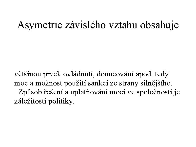 Asymetrie závislého vztahu obsahuje většinou prvek ovládnutí, donucování apod. tedy moc a možnost použití