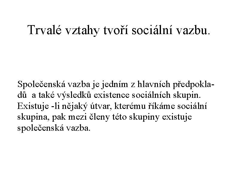 Trvalé vztahy tvoří sociální vazbu. Společenská vazba je jedním z hlavních předpokladů a také