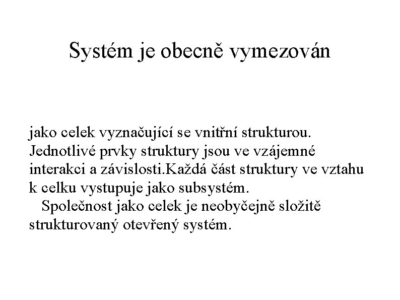 Systém je obecně vymezován jako celek vyznačující se vnitřní strukturou. Jednotlivé prvky struktury jsou