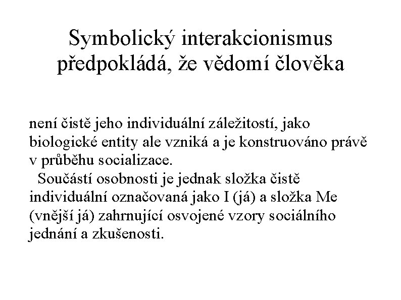 Symbolický interakcionismus předpokládá, že vědomí člověka není čistě jeho individuální záležitostí, jako biologické entity