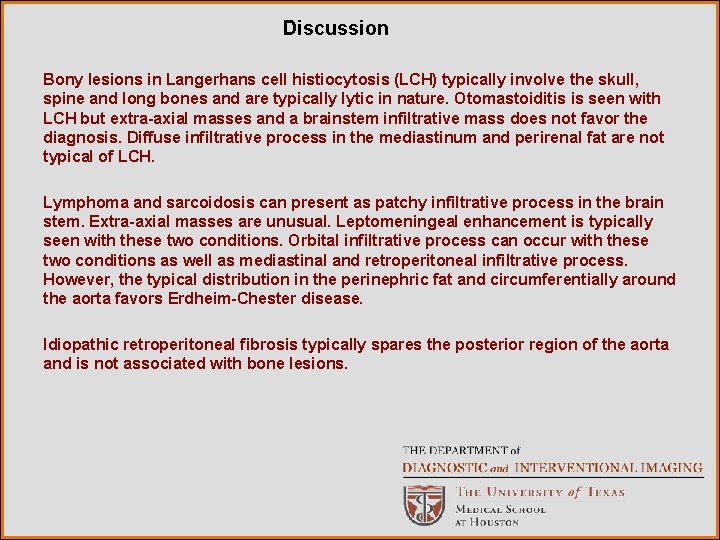 Discussion Bony lesions in Langerhans cell histiocytosis (LCH) typically involve the skull, spine and