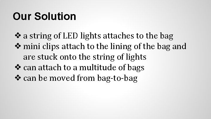 Our Solution ❖ a string of LED lights attaches to the bag ❖ mini