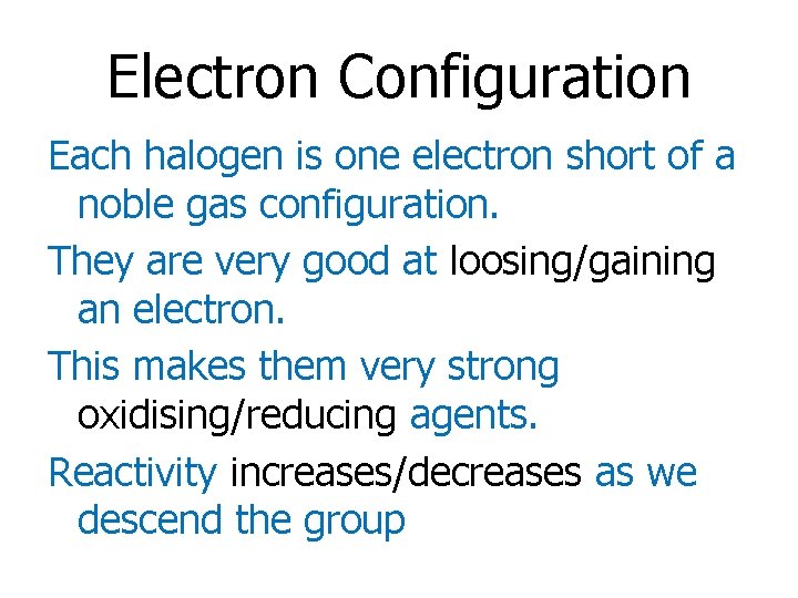 Electron Configuration Each halogen is one electron short of a noble gas configuration. They