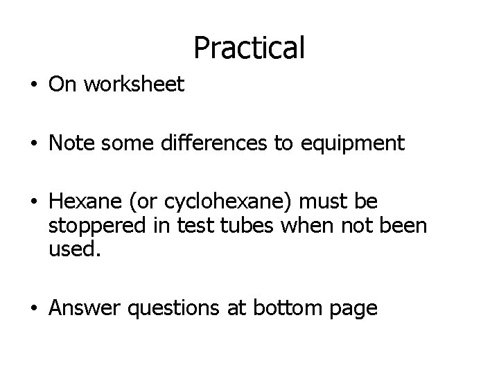 Practical • On worksheet • Note some differences to equipment • Hexane (or cyclohexane)