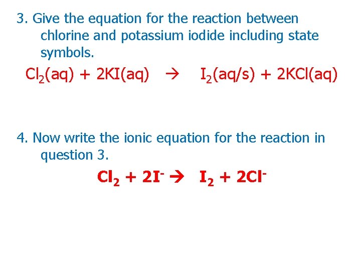 3. Give the equation for the reaction between chlorine and potassium iodide including state