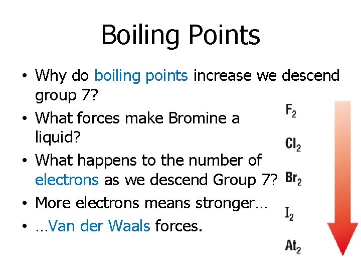 Boiling Points • Why do boiling points increase we descend group 7? • What