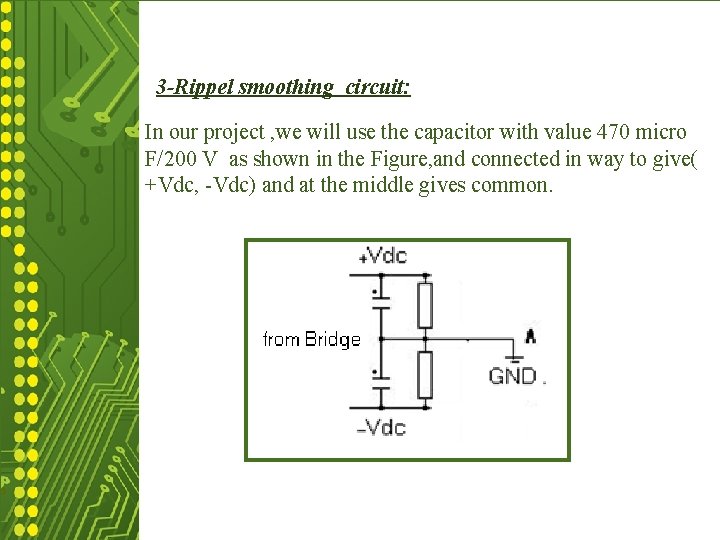 3 -Rippel smoothing circuit: In our project , we will use the capacitor with