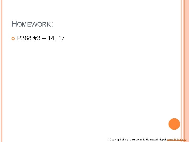 HOMEWORK: P 388 #3 – 14, 17 © Copyright all rights reserved to Homework HOMEWORK: P 388 #3 – 14, 17 © Copyright all rights reserved to Homework