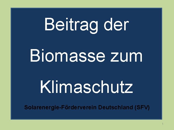 Beitrag der Biomasse zum Klimaschutz Solarenergie-Förderverein Deutschland (SFV) 1 