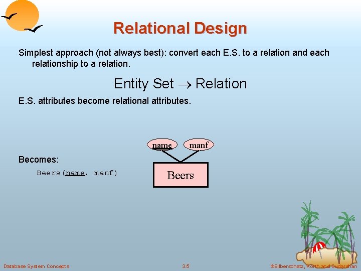 Relational Design Simplest approach (not always best): convert each E. S. to a relation