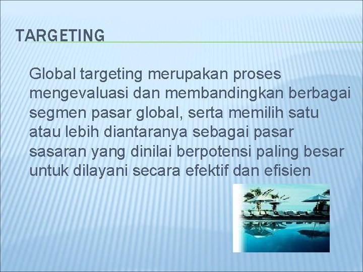 TARGETING Global targeting merupakan proses mengevaluasi dan membandingkan berbagai segmen pasar global, serta memilih