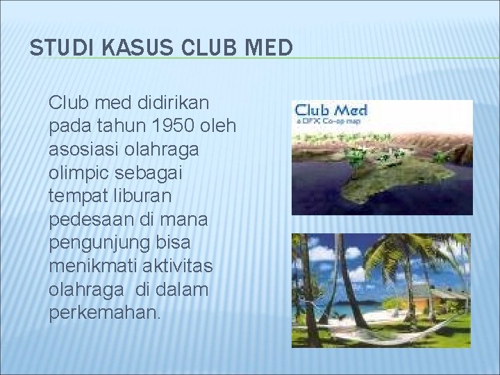 STUDI KASUS CLUB MED Club med didirikan pada tahun 1950 oleh asosiasi olahraga olimpic