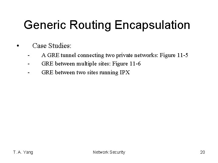 Generic Routing Encapsulation • Case Studies: - T. A. Yang A GRE tunnel connecting