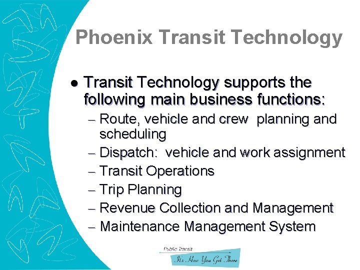 Phoenix Transit Technology l Transit Technology supports the following main business functions: – Route,