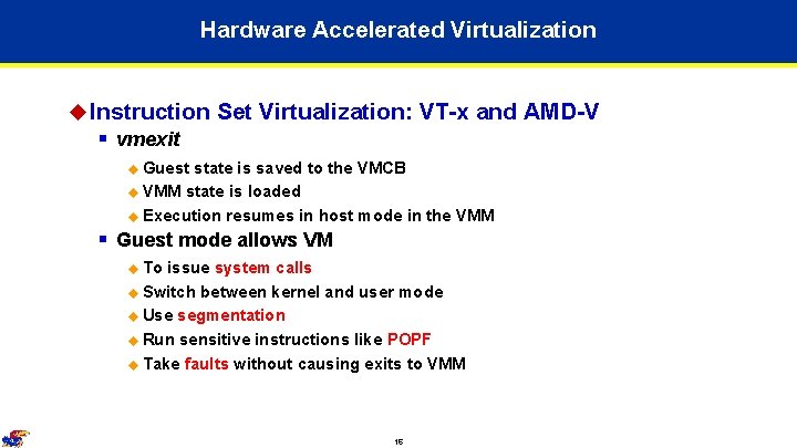 Hardware Accelerated Virtualization u Instruction Set Virtualization: VT-x and AMD-V § vmexit u Guest Hardware Accelerated Virtualization u Instruction Set Virtualization: VT-x and AMD-V § vmexit u Guest