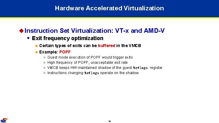 Hardware Accelerated Virtualization u Instruction Set Virtualization: VT-x and AMD-V § Exit frequency optimization Hardware Accelerated Virtualization u Instruction Set Virtualization: VT-x and AMD-V § Exit frequency optimization
