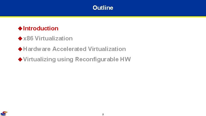Outline u Introduction u x 86 Virtualization u Hardware Accelerated Virtualization u Virtualizing using Outline u Introduction u x 86 Virtualization u Hardware Accelerated Virtualization u Virtualizing using