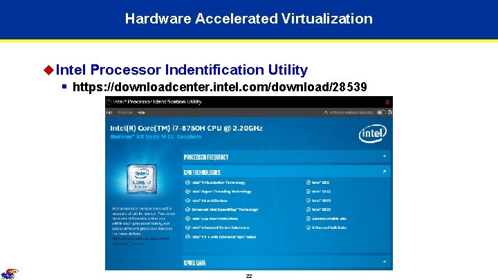 Hardware Accelerated Virtualization u Intel Processor Indentification Utility § https: //downloadcenter. intel. com/download/28539 22 Hardware Accelerated Virtualization u Intel Processor Indentification Utility § https: //downloadcenter. intel. com/download/28539 22
