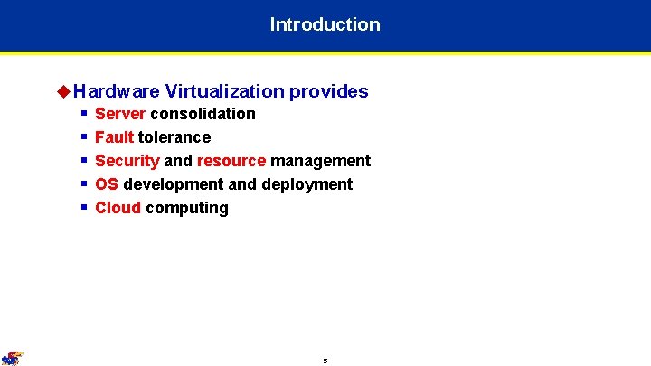 Introduction u Hardware Virtualization provides § Server consolidation § Fault tolerance § Security and Introduction u Hardware Virtualization provides § Server consolidation § Fault tolerance § Security and