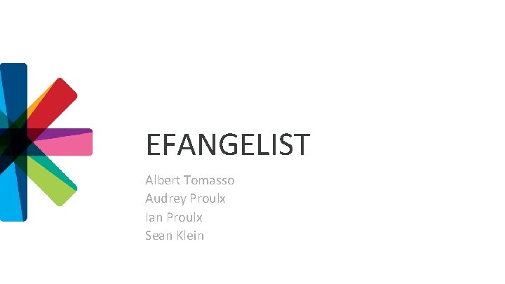 EFANGELIST Albert Tomasso Audrey Proulx Ian Proulx Sean Klein 1 