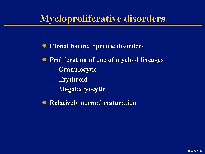 Myeloproliferative disorders l Clonal haematopoeitic disorders l Proliferation of one of myeloid lineages –