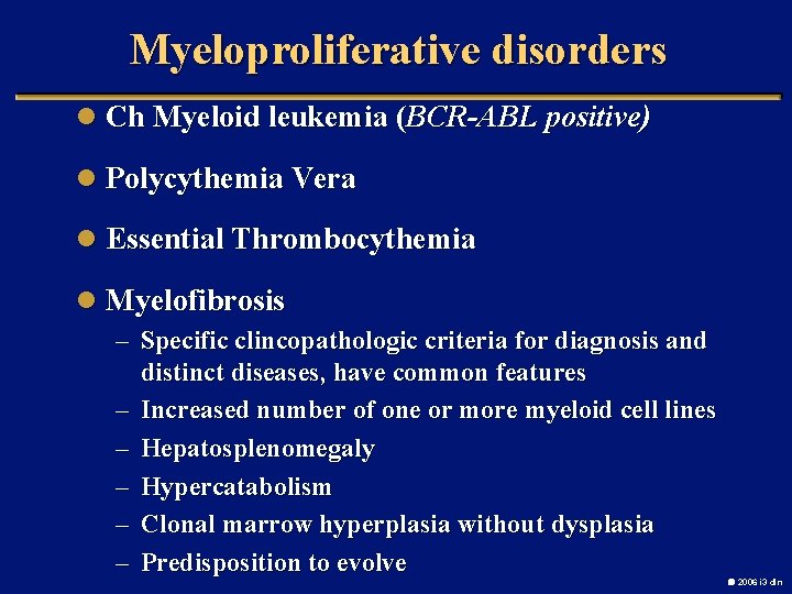 Myeloproliferative disorders l Ch Myeloid leukemia (BCR-ABL positive) l Polycythemia Vera l Essential Thrombocythemia