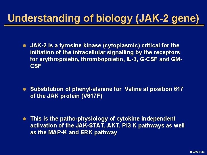 Understanding of biology (JAK-2 gene) l JAK-2 is a tyrosine kinase (cytoplasmic) critical for