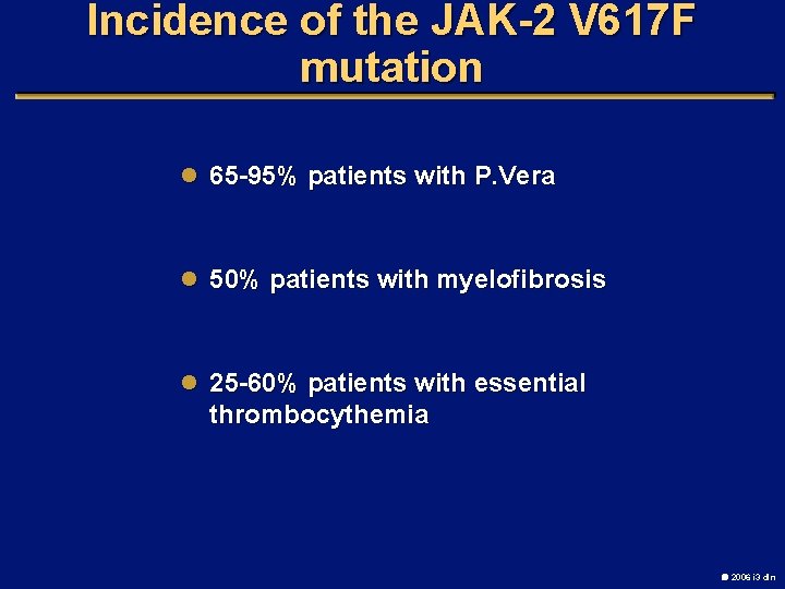 Incidence of the JAK-2 V 617 F mutation l 65 -95% patients with P.