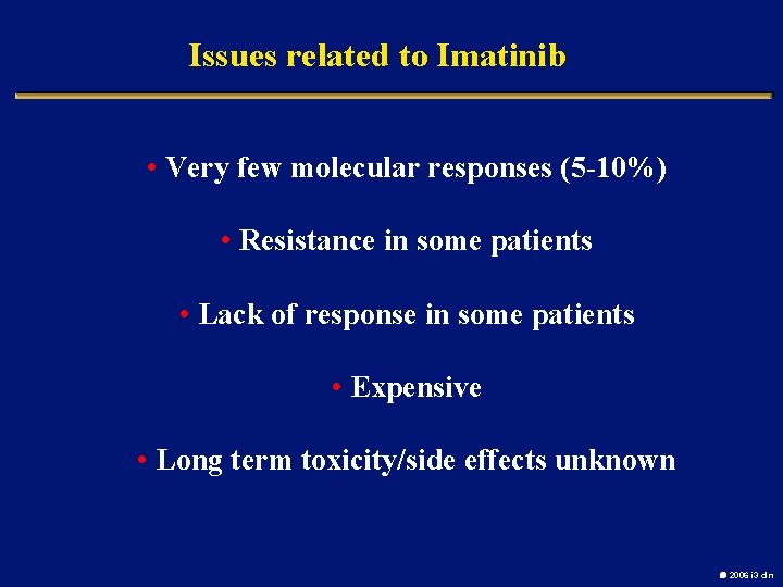 Issues related to Imatinib • Very few molecular responses (5 -10%) • Resistance in