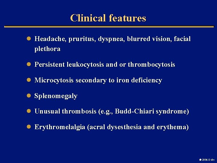 Clinical features l Headache, pruritus, dyspnea, blurred vision, facial plethora l Persistent leukocytosis and